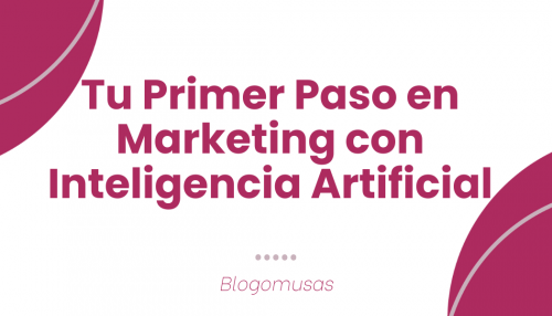 Tu Primer Paso en Marketing con Inteligencia Artificial
