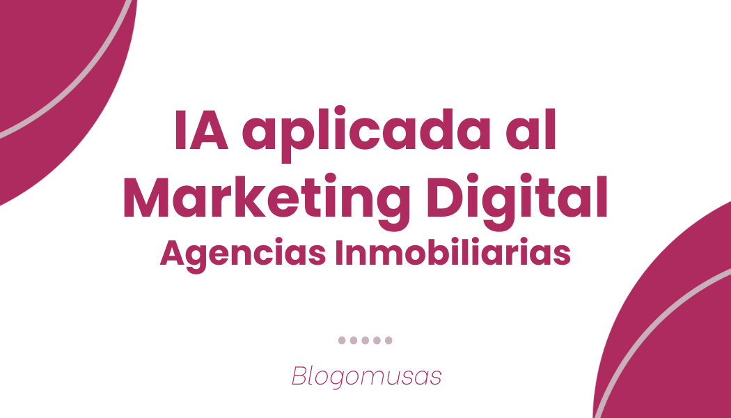 IA APLICADA AL MARKETING DIGITAL PARA INMOBILIARIAS